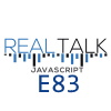 Podcast: Real Talk Javascript E83